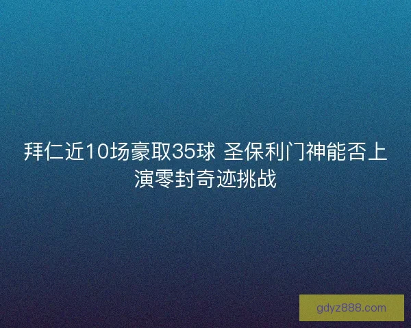 拜仁近10场豪取35球 圣保利门神能否上演零封奇迹挑战